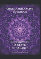 Chakra Balancing Workbook: Returning To A State Of Balance 1089811845 Book Cover