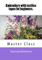 Embroidery with Textiles Tapes for Beginners. Master Class 1534635394 Book Cover