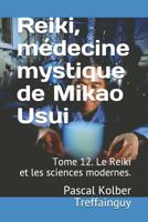 Reiki, médecine mystique de Mikao Usui: Tome 12. Le Reiki et les sciences modernes. 198097280X Book Cover