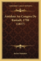 Antidote Au Congres De Rastadt, 1798 (1817) 1168154782 Book Cover