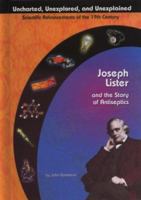 Joseph Lister and the Story of Antiseptics (Uncharted, Unexplored, and Unexplained) 1584152621 Book Cover