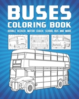 Buses Coloring Book: Double Decker, Motor Coach, School Bus And More B08SGWTC7G Book Cover