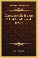 Compagnies Et Societes Coloniales Allemande (1903) 1161037977 Book Cover