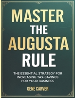Master the Augusta Rule: An Essential Strategy for Increaseing Tax-Savings for Your Business B0DWMS4Z9L Book Cover