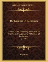 The Number Of Alehouses: Shown To Be Extremely Pernicious To The Public, In A Letter To A Member Of Parliament (1758) 1104317761 Book Cover