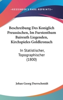 Beschreibung Des K�niglich Preussischen, Im F�rstenthum Baireuth Liegenden, Kirchspieles Goldkronach in Statistischer, Topographischer, Historischer, Oryktologischer Und Literarischer Hinsicht (Classi 1168419239 Book Cover