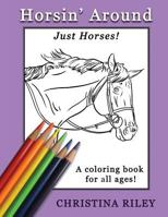 Horsin' Around: Just Horses! A Coloring Book for All Ages 153024868X Book Cover