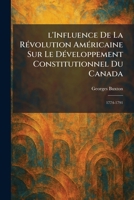 l'Influence De La RÃ(c)volution AmÃ(c)ricaine Sur Le DÃ(c)veloppement Constitutionnel Du Canada: 1774-1791 (French Edition) 1025807677 Book Cover