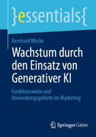 Wachstum durch den Einsatz von Generativer KI: Funktionsweise und Anwendungsgebiete im Marketing (essentials) (German Edition) 3658440406 Book Cover