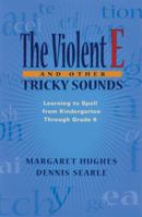 The Violent E and Other Tricky Sounds: Learning to Spell from Kindergarten Through Grade 6 1571100342 Book Cover