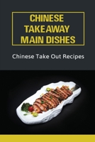 Chinese Takeaway Main Dishes: Chinese Take Out Recipes: Traditional Chinese Takeaway Recipes B09DMXZJHP Book Cover