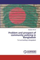 Problem and prospect of community policing in Bangladesh: To trust building in Bangladesh 3659911070 Book Cover