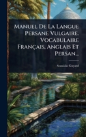 Manuel De La Langue Persane Vulgaire. Vocabulaire Français, Anglais Et Persan... (French Edition) 1024914186 Book Cover