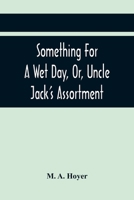 Something For A Wet Day, Or, Uncle Jack'S Assortment 935441818X Book Cover