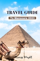 Travel Guide To Mansoura 2023: Wanderlust unleashed : unveiling hidden gems and inspiring adventure B0CGRCJR3X Book Cover