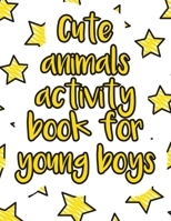 Cute animals' activity book for young boys: A valuable and beautiful coloring book that helps to build your child confidence and Intelligence (100% children friendly Original Illustrations) B088B4MV4K Book Cover