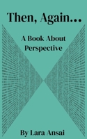 Then, Again...: A Book About Perspective B0DVPV5YTY Book Cover