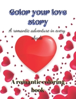 Color your love story: a romantic adventure in every shade.: A romantic coloring book. B0BTSNV1VW Book Cover