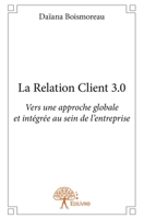 La Relation Client 3.0: Vers une approche globale et intégrée au sein de l'entreprise (French Edition) 2332860967 Book Cover