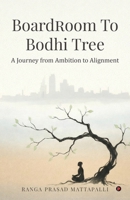 BOARDROOM TO BODHI TREE: A Journey from Ambition to Alignment B0GK75YDTS Book Cover