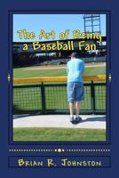 The Art of Being a Baseball Fan 1522992375 Book Cover