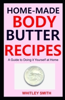 HOME-MADE BODY BUTTER RECIPES: A Guide to Doing it Yourself at Home B08RBZG91D Book Cover