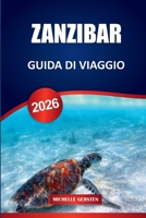 GUIDA TURISTICA DI ZANZIBAR 2026: Patrimonio culturale, sapori dell'isola delle spezie, spiagge nascoste, tour avventurosi e itinerari pratici per ... fuga dell'Africa orientale. (Italian Edition) B0FR5C59B1 Book Cover