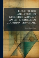 Elemente der analytischen Geometrie im Raume am schiefwinkligen Coordinatensysteme. 1248160959 Book Cover