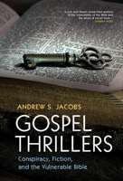 Gospel Thrillers: Conspiracy, Fiction, and the Vulnerable Bible 1009384619 Book Cover