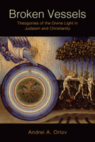 Broken Vessels: Theogonies of the Divine Light in Judaism and Christianity B0GK5X7DZD Book Cover