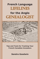 French Language Lifelines for the Anglo Genealogist: Tips and Tools for Tracking Your French-Canadian Ancestors 1735193100 Book Cover
