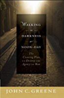 Walking in Darkness at Noon Day - The Cunning Plan to Destroy the Agency of Man by John C. Greene (2011-05-04) 1934537403 Book Cover