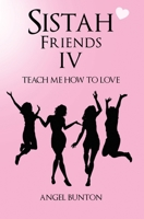 Sistah Friends IV: Teach Me How to Love B09PMFX1H9 Book Cover