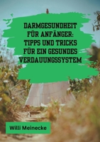 Darmgesundheit für Anfänger: Tipps und Tricks für ein gesundes Verdauungssystem: Mit 100 leckeren Rezepten. (German Edition) 338421949X Book Cover