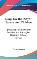 Essays on the Duty of Parents and Children: Designed for the Use of Families, and the Higher Classes in Designed for the Use of Families, and the Higher Classes in Schools (1810) Schools (1810) 1165345269 Book Cover