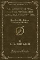 A Memoir of Her Royal Highness Princess Mary Adelaide, Duchess of Teck, Vol. 2 of 2: Based on Her Private Diaries and Letters 1331517974 Book Cover