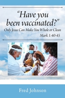 Have You Been Vaccinated? Only Jesus Can Make You Whole or Clean 1977244092 Book Cover