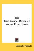 The True Gospel Revealed Anew From Jesus 1425488277 Book Cover