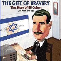 The Gift of Bravery: The Story of Eli Cohen—Our Hero and Spy 1732743142 Book Cover