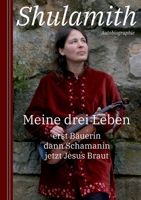 Meine drei Leben: erst Bäuerin dann Schamanin jetzt Jesus Braut 3756237540 Book Cover