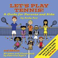 Let's Play Tennis! a Guide for Parents and Kids by Andy Ace, 2nd Edition 0983183945 Book Cover