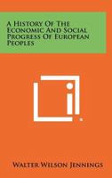 A History of the Economic and Social Progress of European Peoples 1258470012 Book Cover
