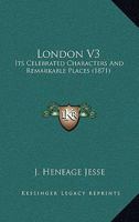 London V3: Its Celebrated Characters And Remarkable Places 1437149855 Book Cover