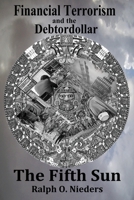 The Fifth Sun- Financial Terrorism and the Debtordollar 1792923570 Book Cover