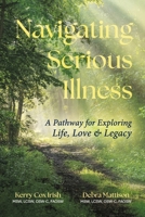 Navigating Serious Illness: A Pathway for Exploring Life, Love and Legacy B0FD2THLV1 Book Cover