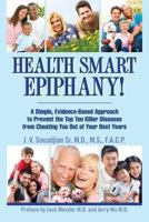 Health Smart Epiphany!: A Simple Evidence-Based Approach to Prevent the Top 10 Killer Diseases from Cheating You Out of Your Best Years 1477571531 Book Cover