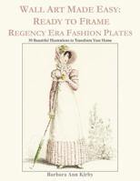 Wall Art Made Easy: Ready to Frame Regency Era Fashion Plates: 30 Beautiful Illustrations to Transform Your Home 1074959523 Book Cover