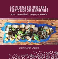 Las Puertas Del Duelo en el Puerto Rico Contemporáneo : Arte, Comunidad, Cuerpo y Memoria B0G4XJPKPW Book Cover