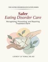 Safer Eating Disorder Care: Recognizing, Preventing, and Repairing Treatment Harm (Eating Disorder Education Series) B0HJ1W6HBW Book Cover