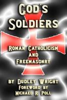 God's Soldiers - Roman Catholicism and Freemasonry 1613421494 Book Cover